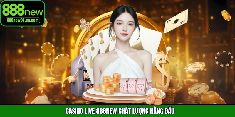 Casino live 888New chất lượng hàng đầu