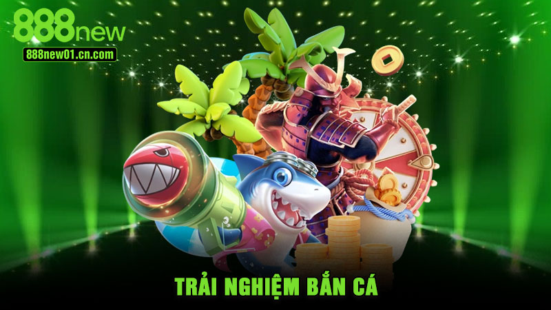 Trải nghiệm bắn cá