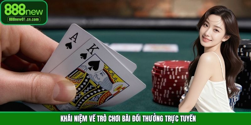 Khái niệm về trò chơi bài đổi thưởng trực tuyến